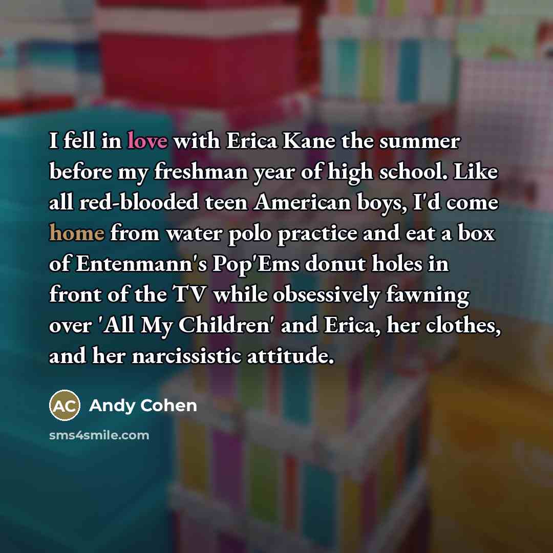 “I fell in love with Erica Kane the summer before…” quote by Andy Cohen