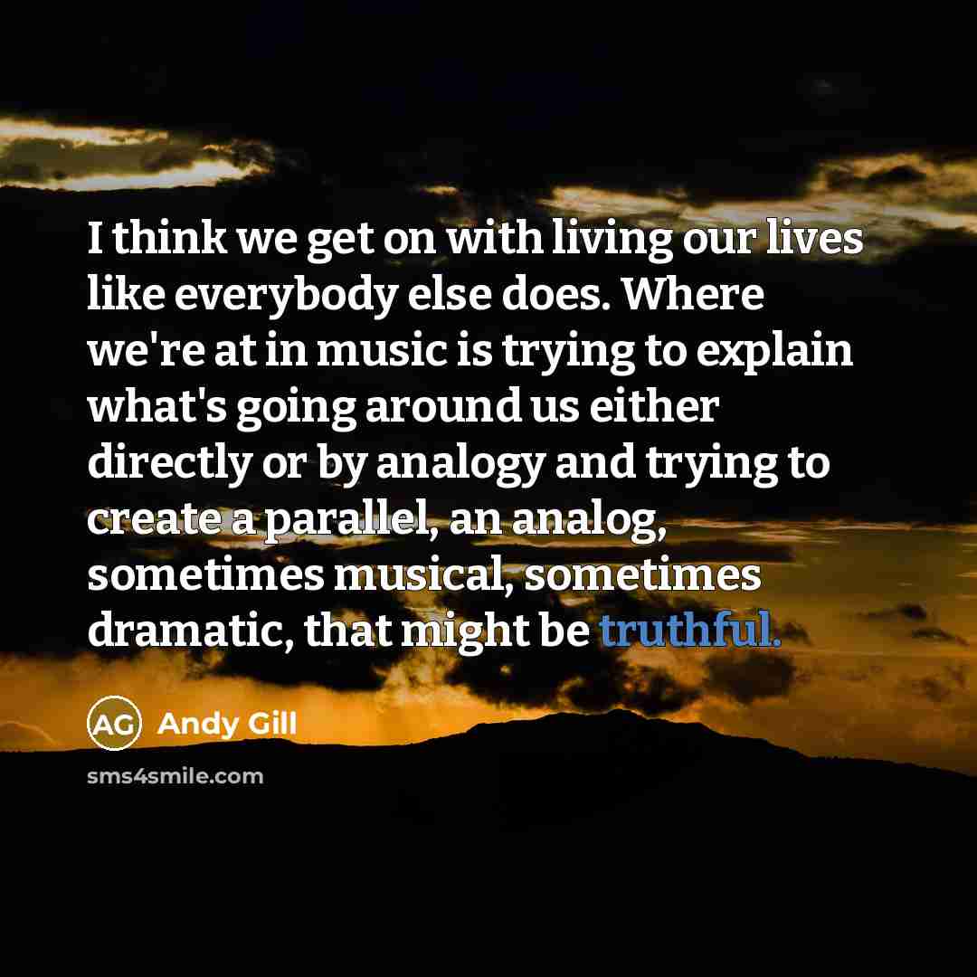 “I think we get on with living our lives like…” quote by Andy Gill