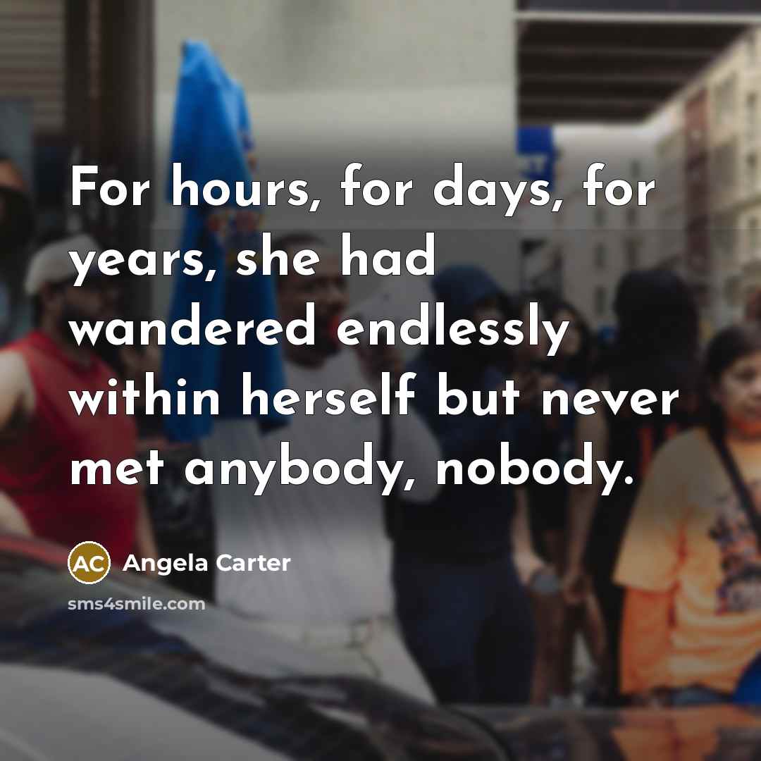 “For hours, for days, for years, she had wandered endlessly…” quote by Angela Carter