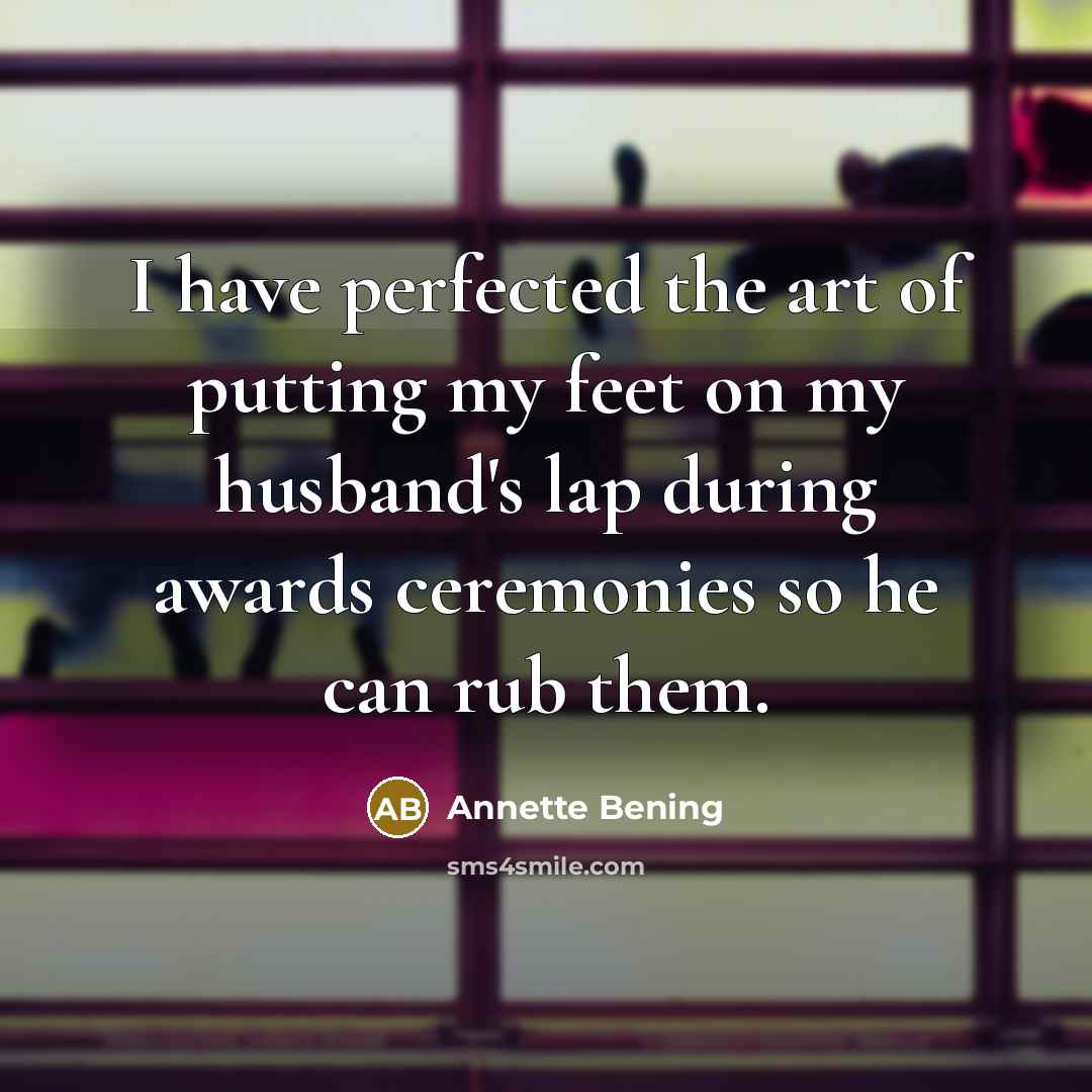 “I have perfected the art of putting my feet on…” quote by Annette Bening