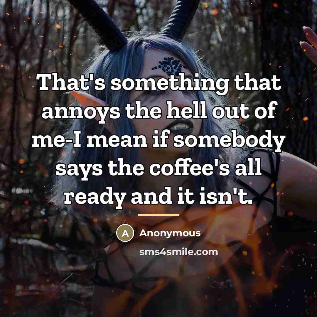 “That's something that annoys the hell out of me-I mean…” quote by Anonymous