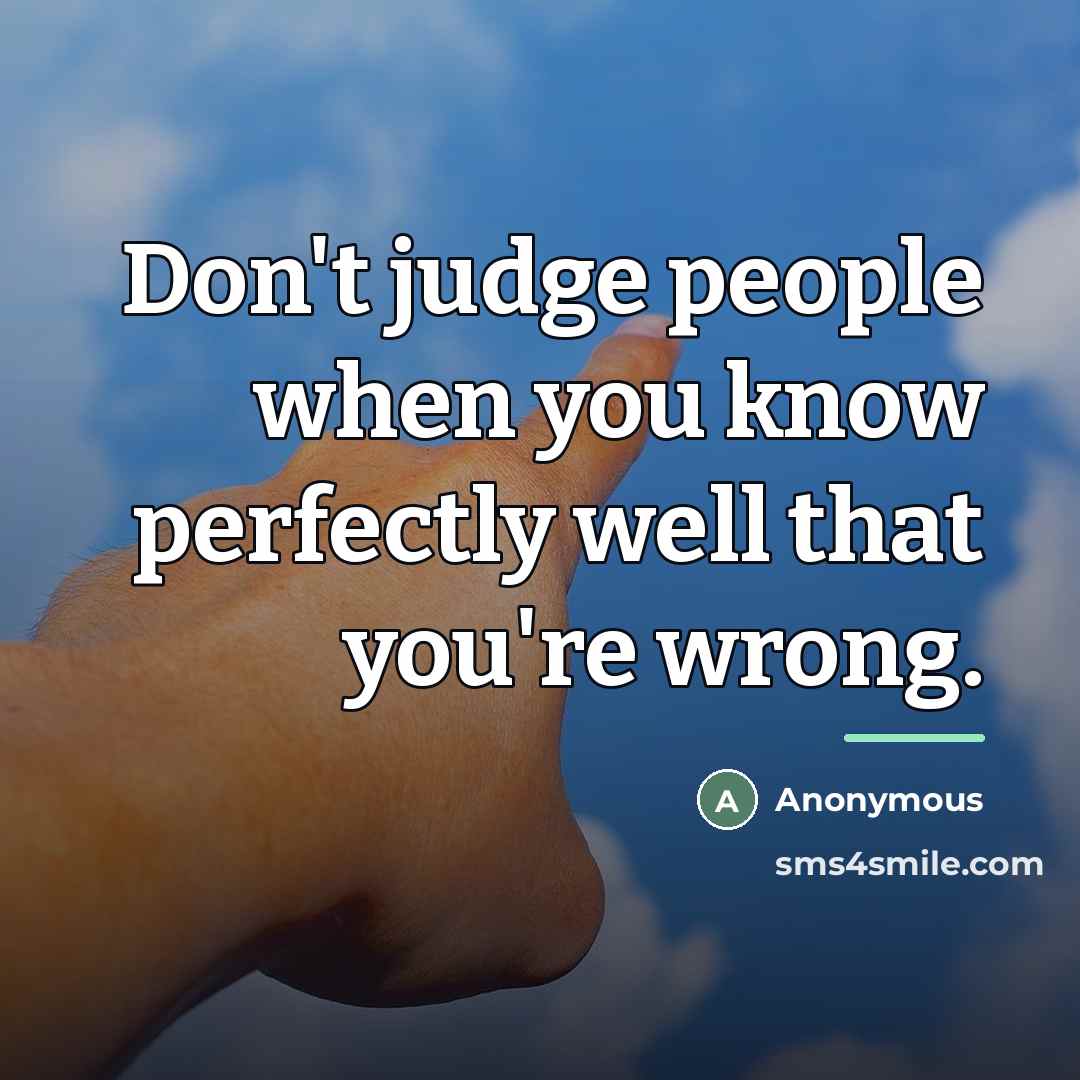 “Don't judge people when you know perfectly well that you're…” quote by Anonymous
