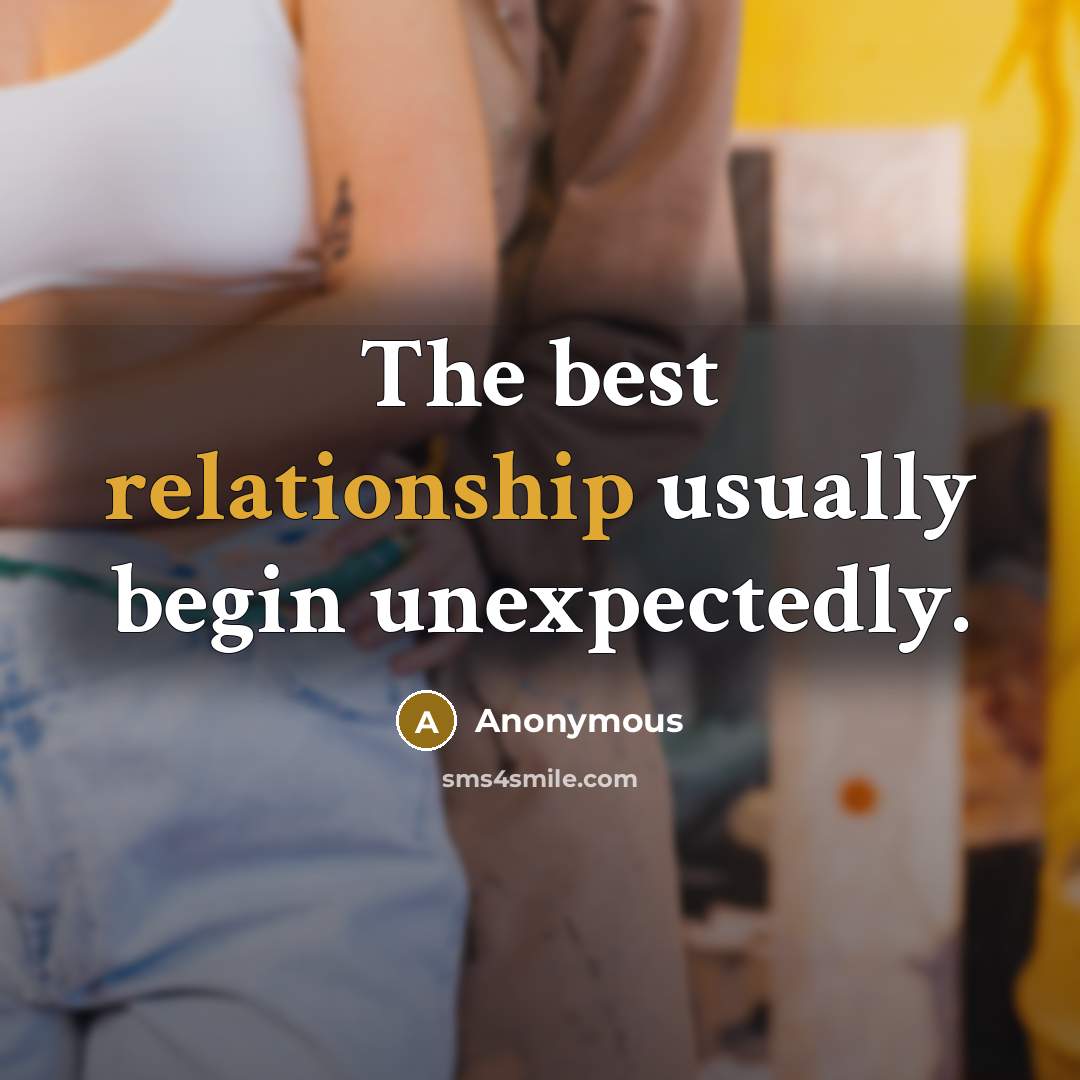“The best relationship usually begin unexpectedly.” quote by Anonymous