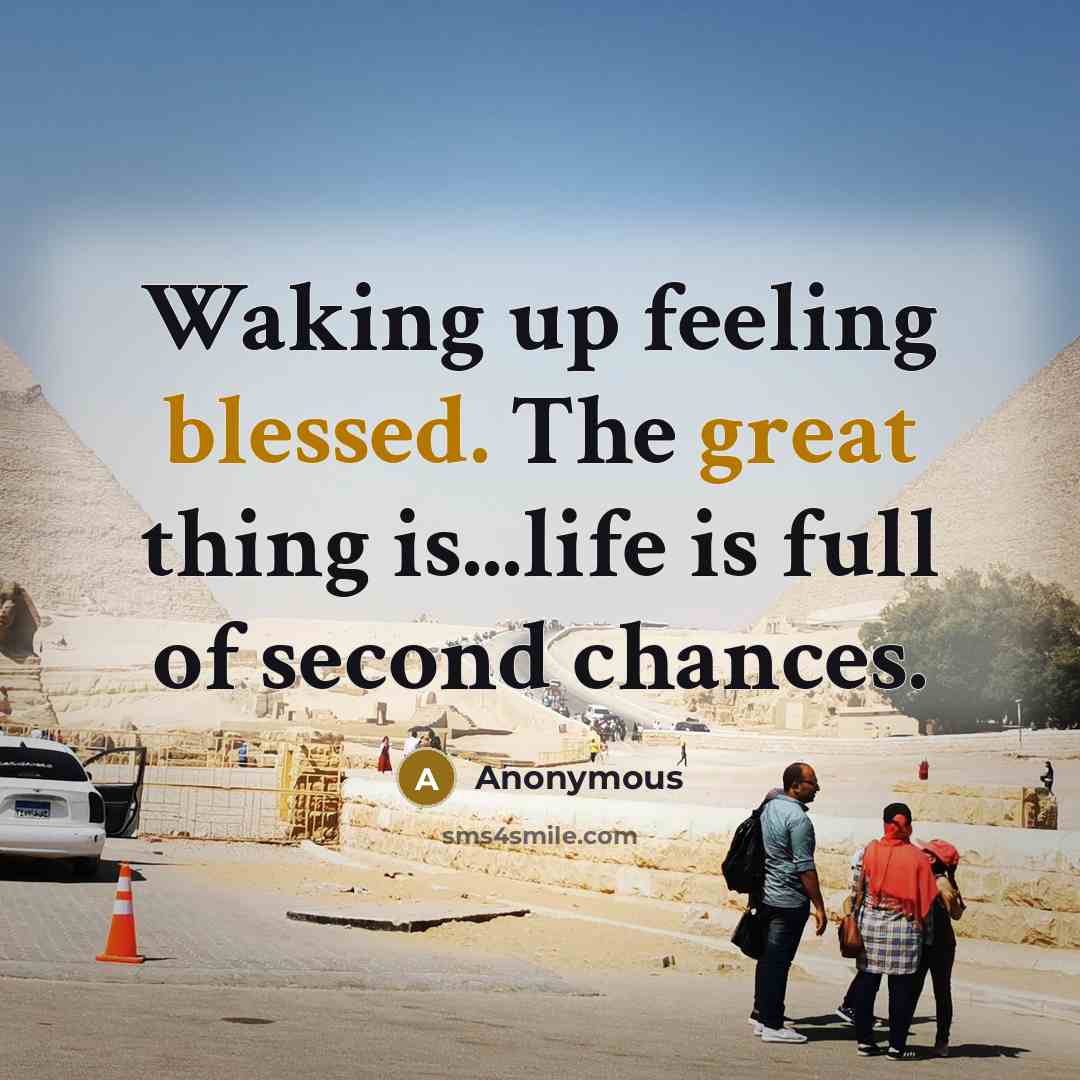 “Waking up feeling blessed. The great thing is...life is full of second chances.” quote by Anonymous