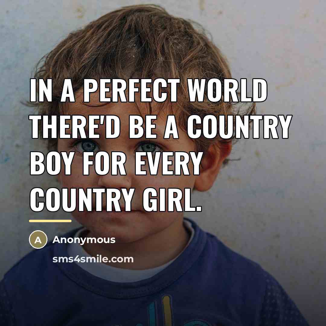 “In a perfect world there'd be a country boy for…” quote by Anonymous