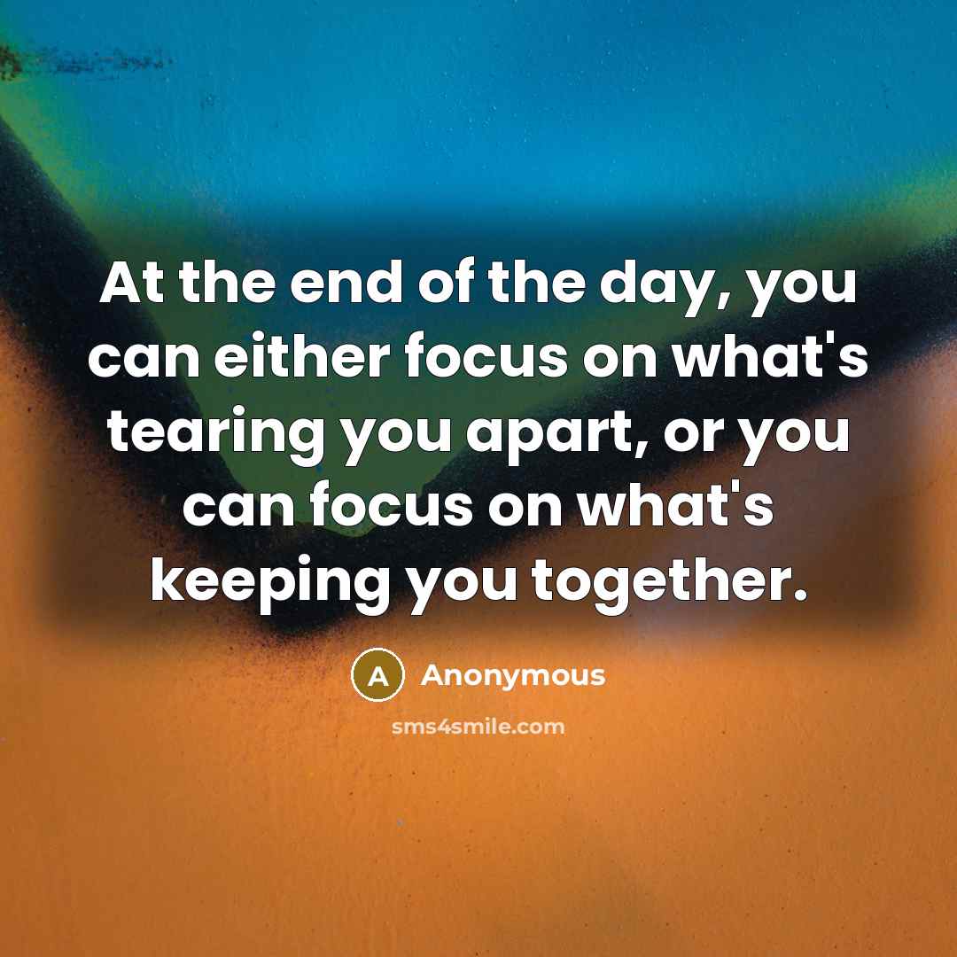 “At the end of the day, you can either focus…” quote by Anonymous