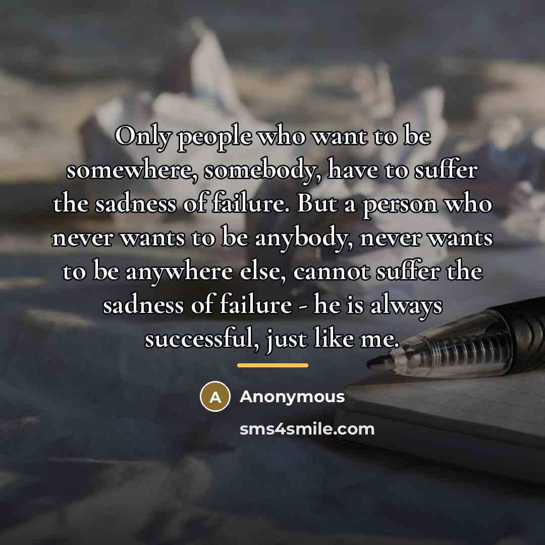 “Only people who want to be somewhere, somebody, have to…” quote by Anonymous