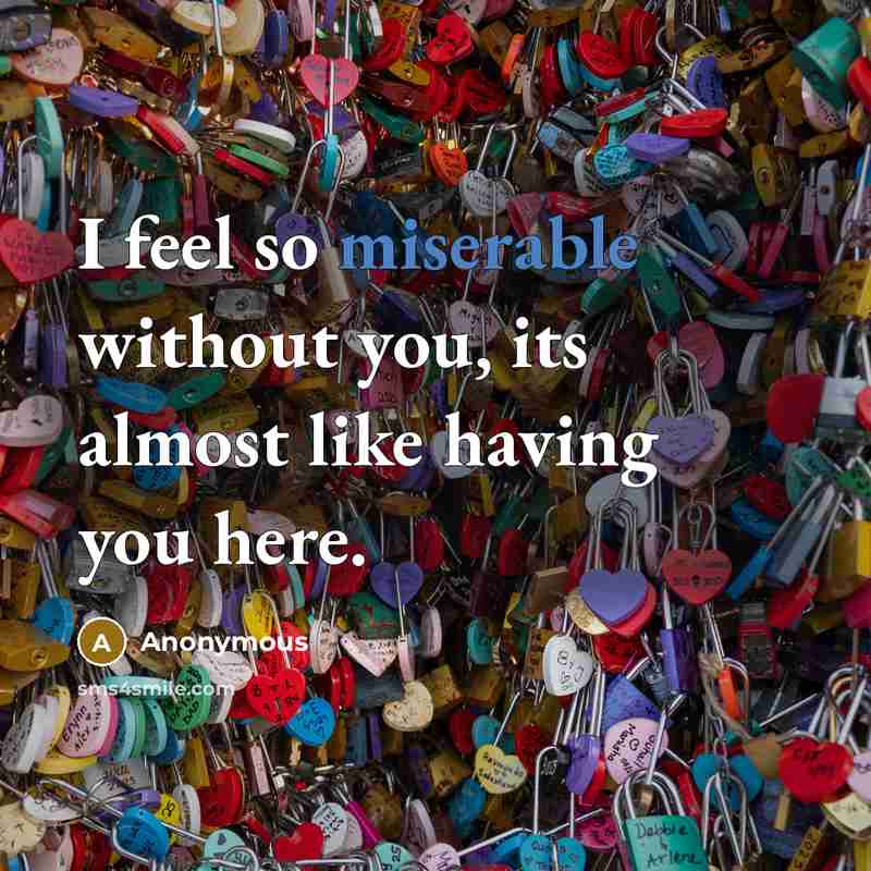 “I feel so miserable without you, its almost like having you here.” quote by Anonymous
