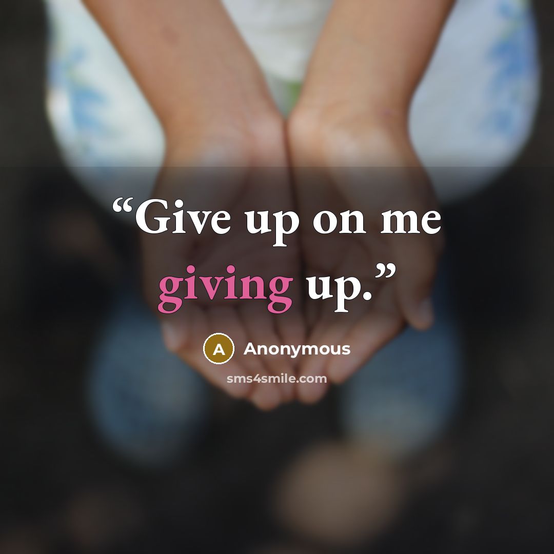 “Give up on me giving up.” quote by Anonymous