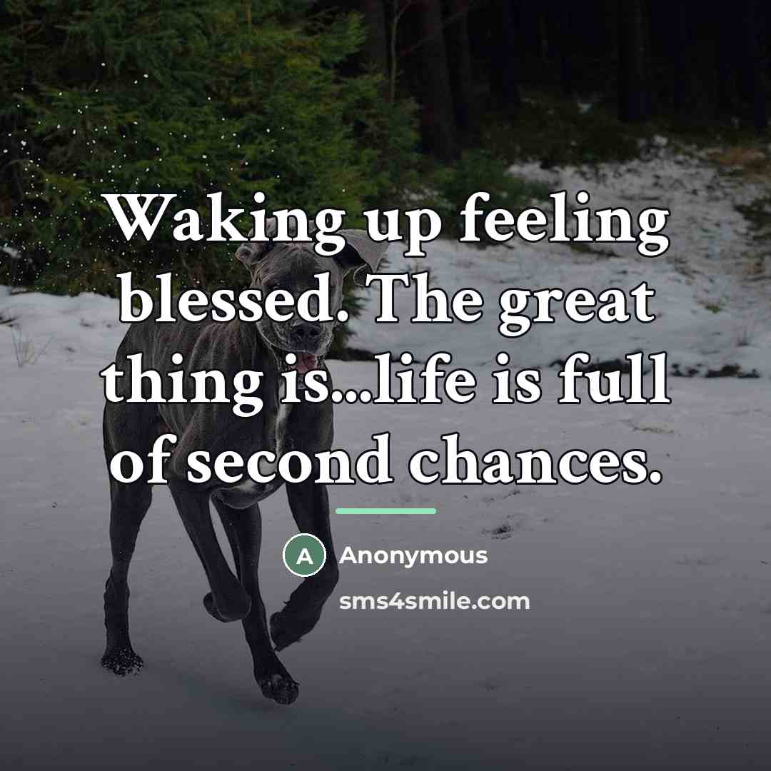 “Waking up feeling blessed. The great thing is...life is full…” quote by Anonymous