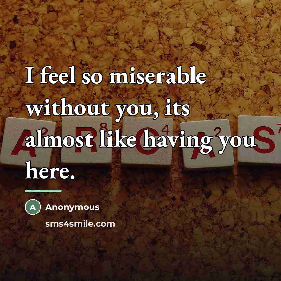 “I feel so miserable without you, its almost like having…” quote by Anonymous