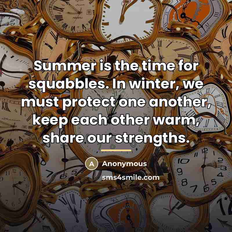 “Summer is the time for squabbles. In winter, we must…” quote by Anonymous