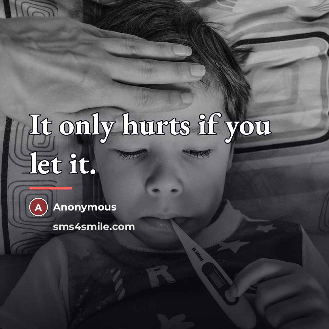 “It only hurts if you let it.…” quote by Anonymous