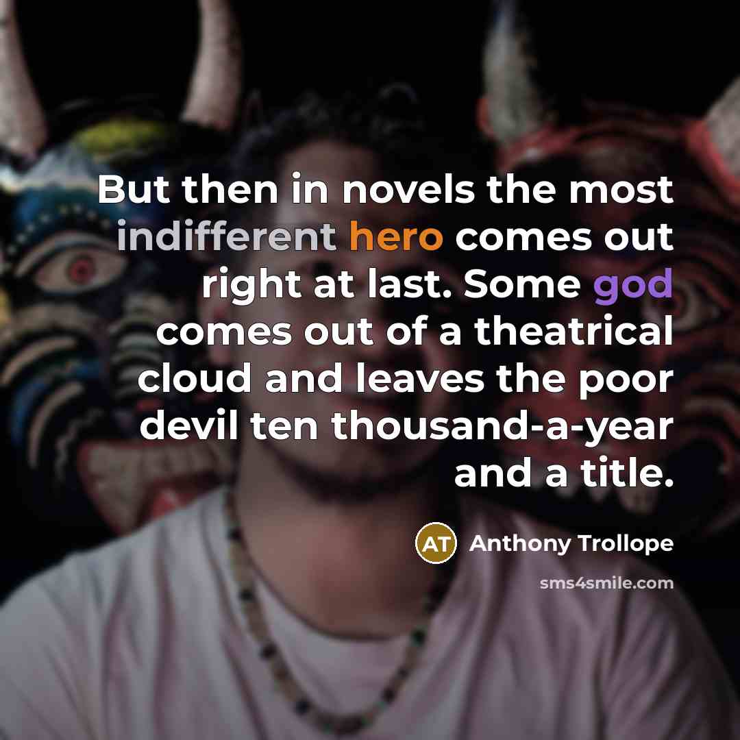 “But then in novels the most indifferent hero comes out…” quote by Anthony Trollope