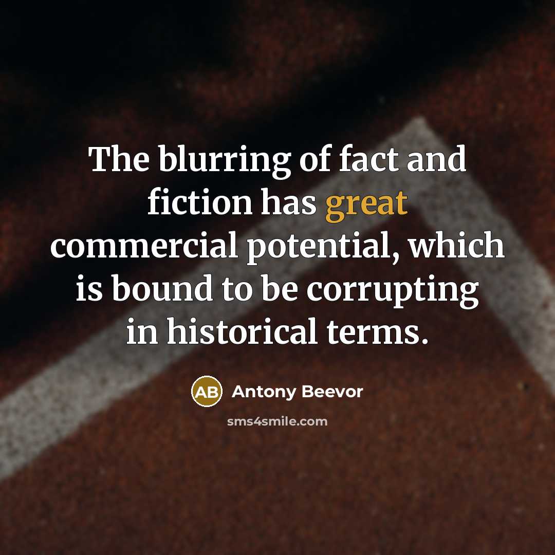 “The blurring of fact and fiction has great commercial potential,…” quote by Antony Beevor