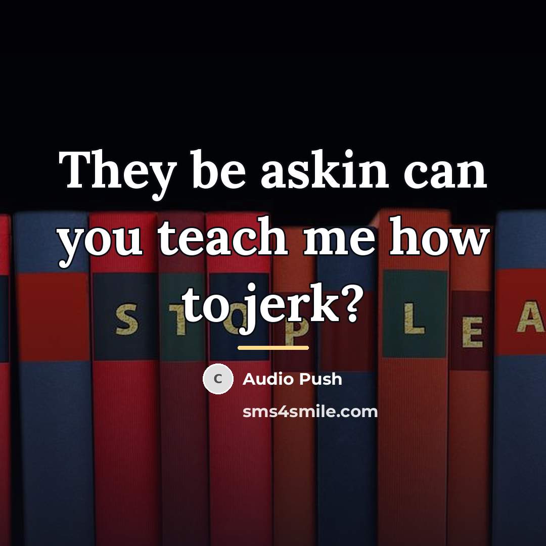 “They be askin can you teach me how to jerk?…” quote by Audio Push