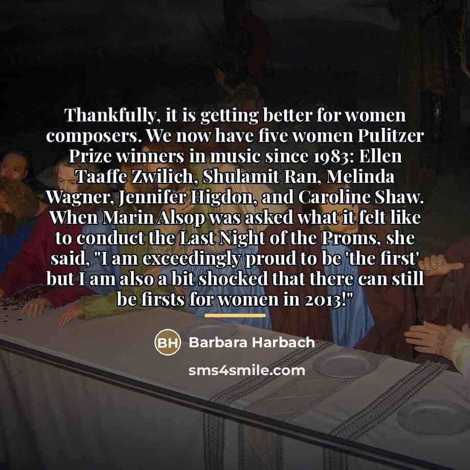 “Thankfully, it is getting better for women composers. We now…” quote by Barbara Harbach