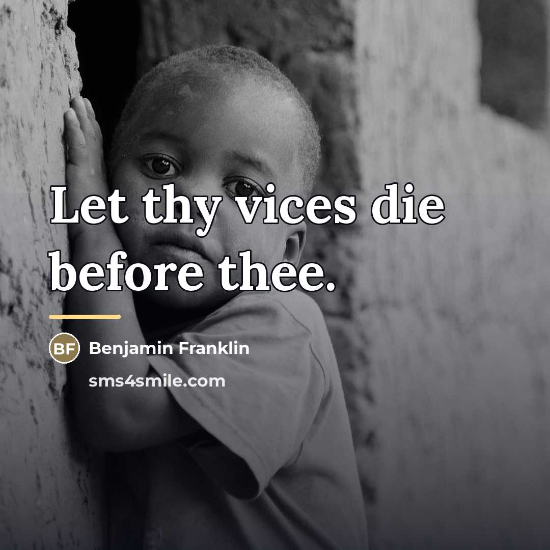 “Let thy vices die before thee.…” quote by Benjamin Franklin