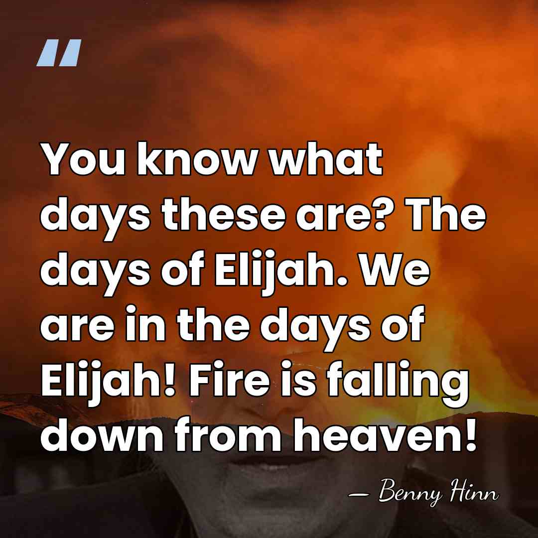 You know what days these are? The days of Elijah. We are&hellip; - Benny Hinn