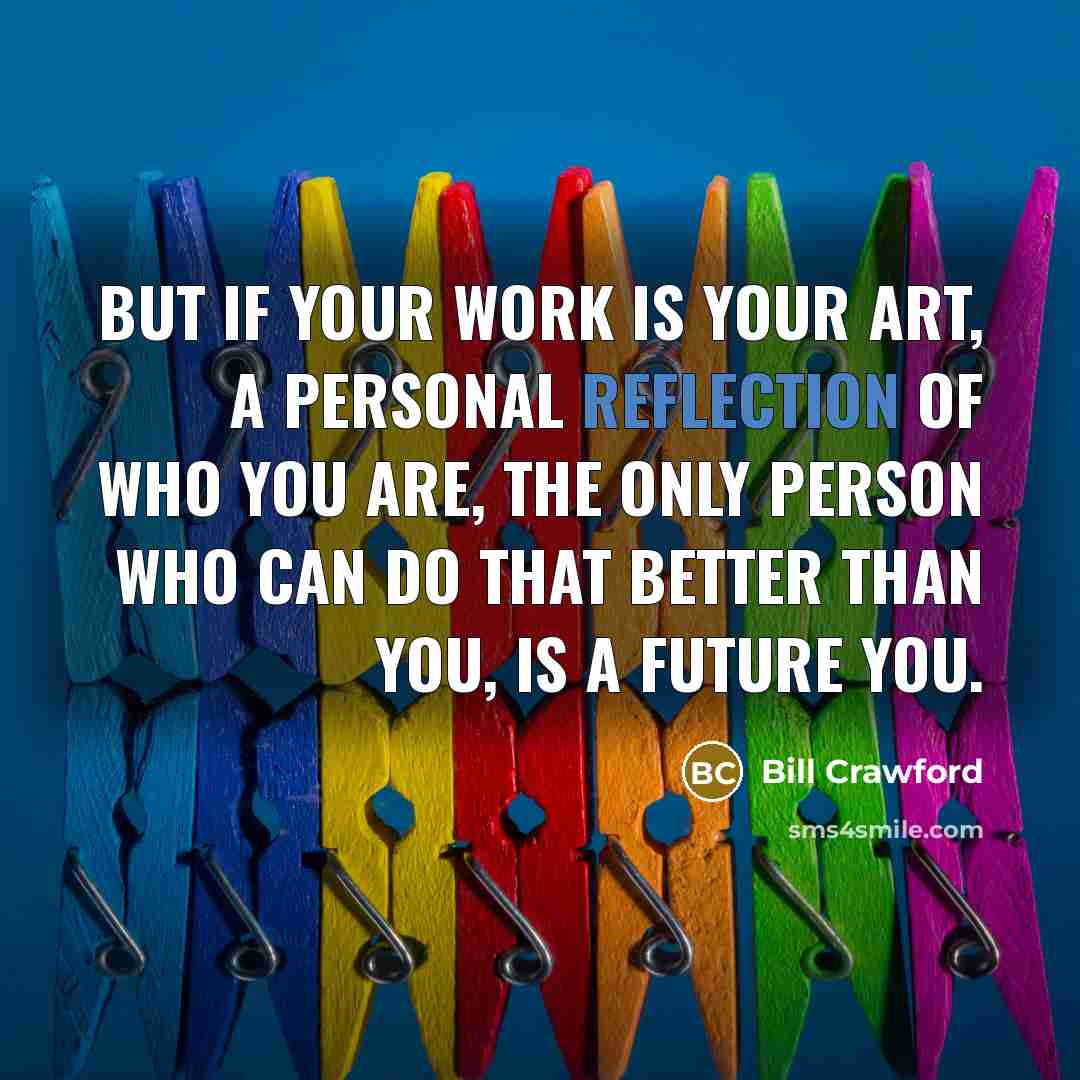“But if your work is your art, a personal reflection…” quote by Bill Crawford