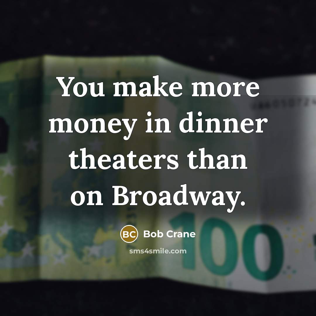 “You make more money in dinner theaters than on Broadway.…” quote by Bob Crane