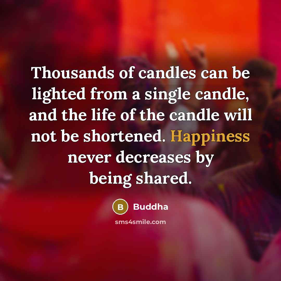 “Thousands of candles can be lighted from a single candle,…” quote by Buddha