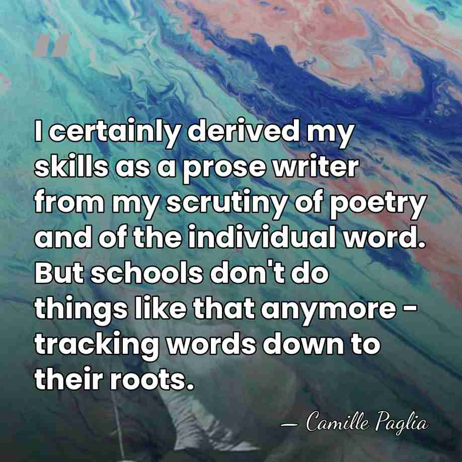 I certainly derived my skills as a prose writer from my scrutiny&hellip; - Camille Paglia
