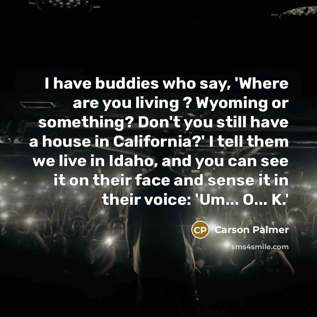 “I have buddies who say, 'Where are you living ?…” quote by Carson Palmer