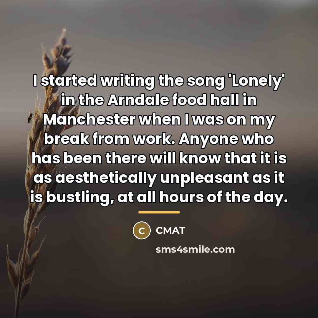 “I started writing the song 'Lonely' in the Arndale food…” quote by CMAT