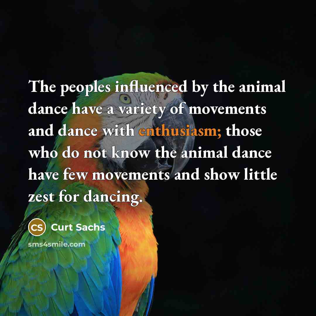 “The peoples influenced by the animal dance have a variety…” quote by Curt Sachs
