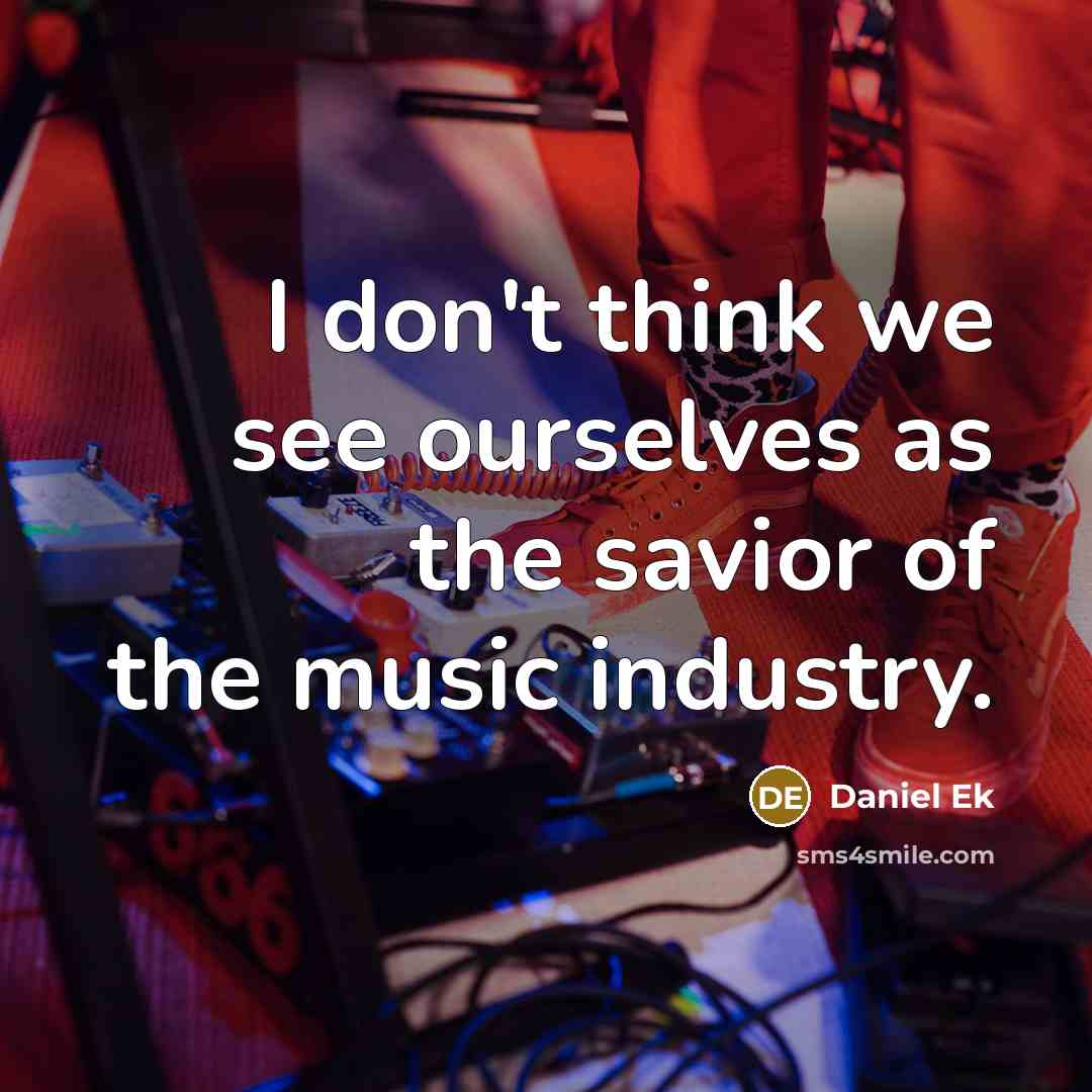 “I don't think we see ourselves as the savior of…” quote by Daniel Ek