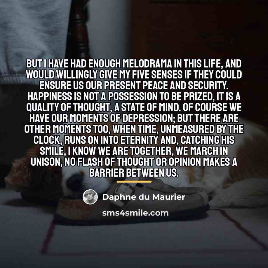 “But I have had enough melodrama in this life, and…” quote by Daphne du Maurier