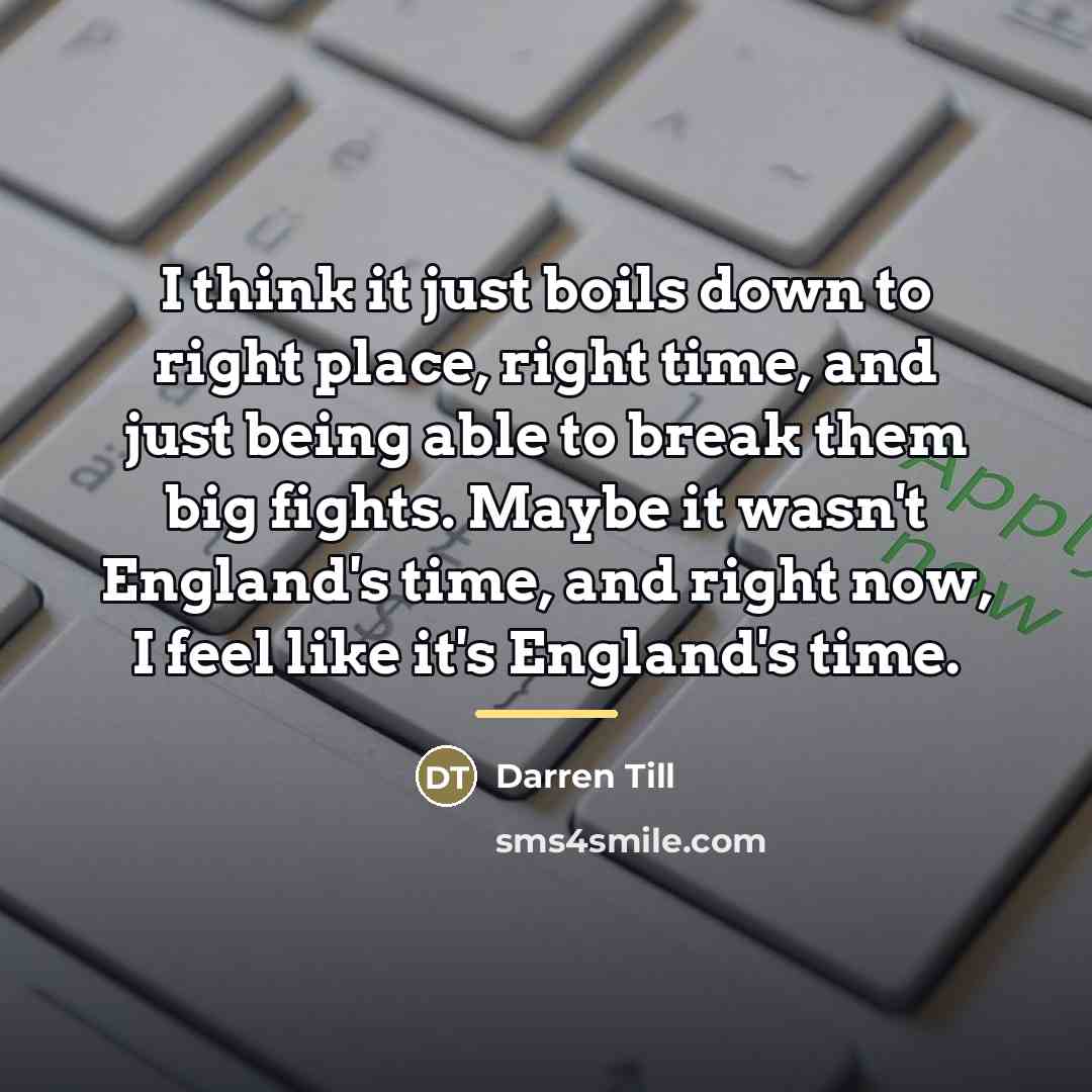 “I think it just boils down to right place, right…” quote by Darren Till