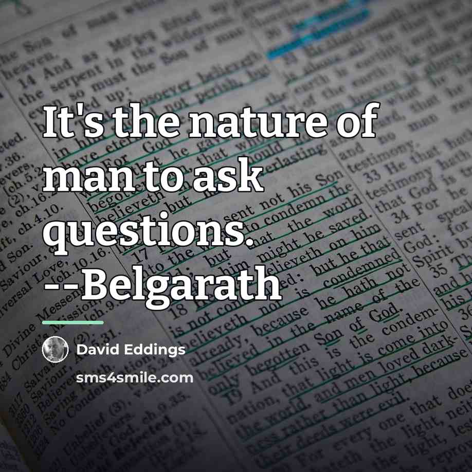 “It's the nature of man to ask questions. --Belgarath…” quote by David Eddings