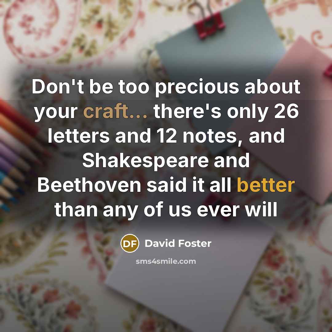 “Don't be too precious about your craft... there's only 26…” quote by David Foster