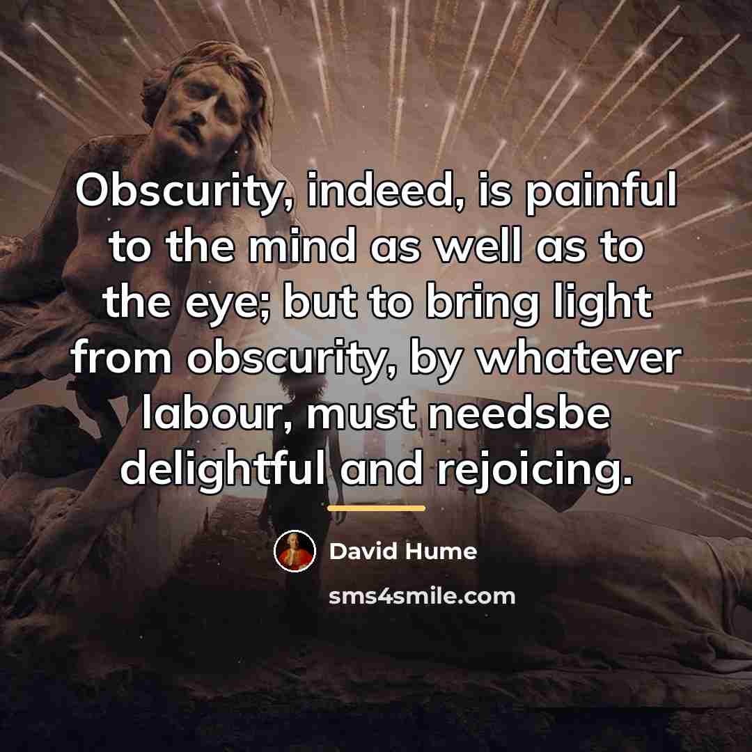 “Obscurity, indeed, is painful to the mind as well as…” quote by David Hume