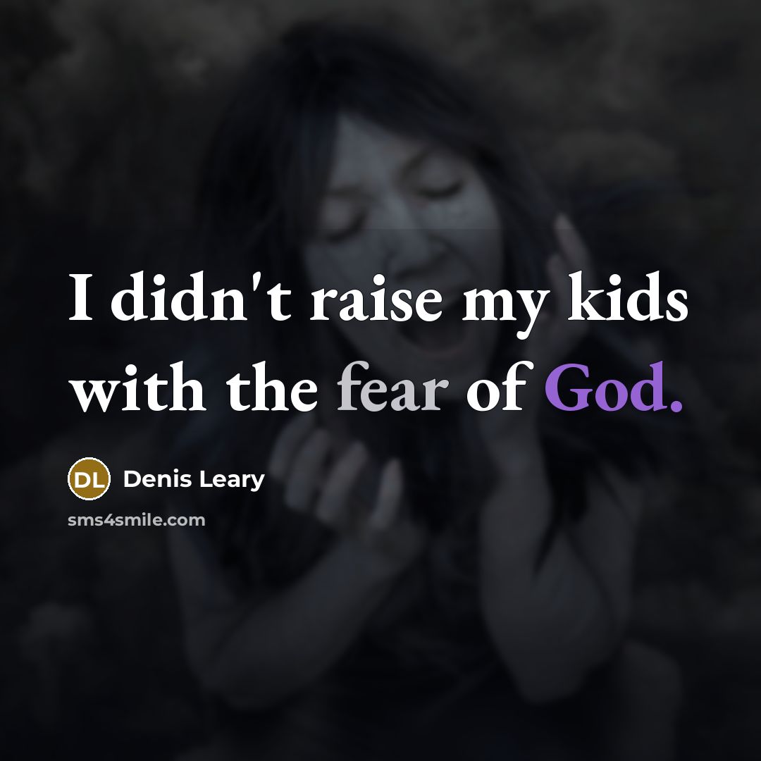 “I didn't raise my kids with the fear of God.…” quote by Denis Leary