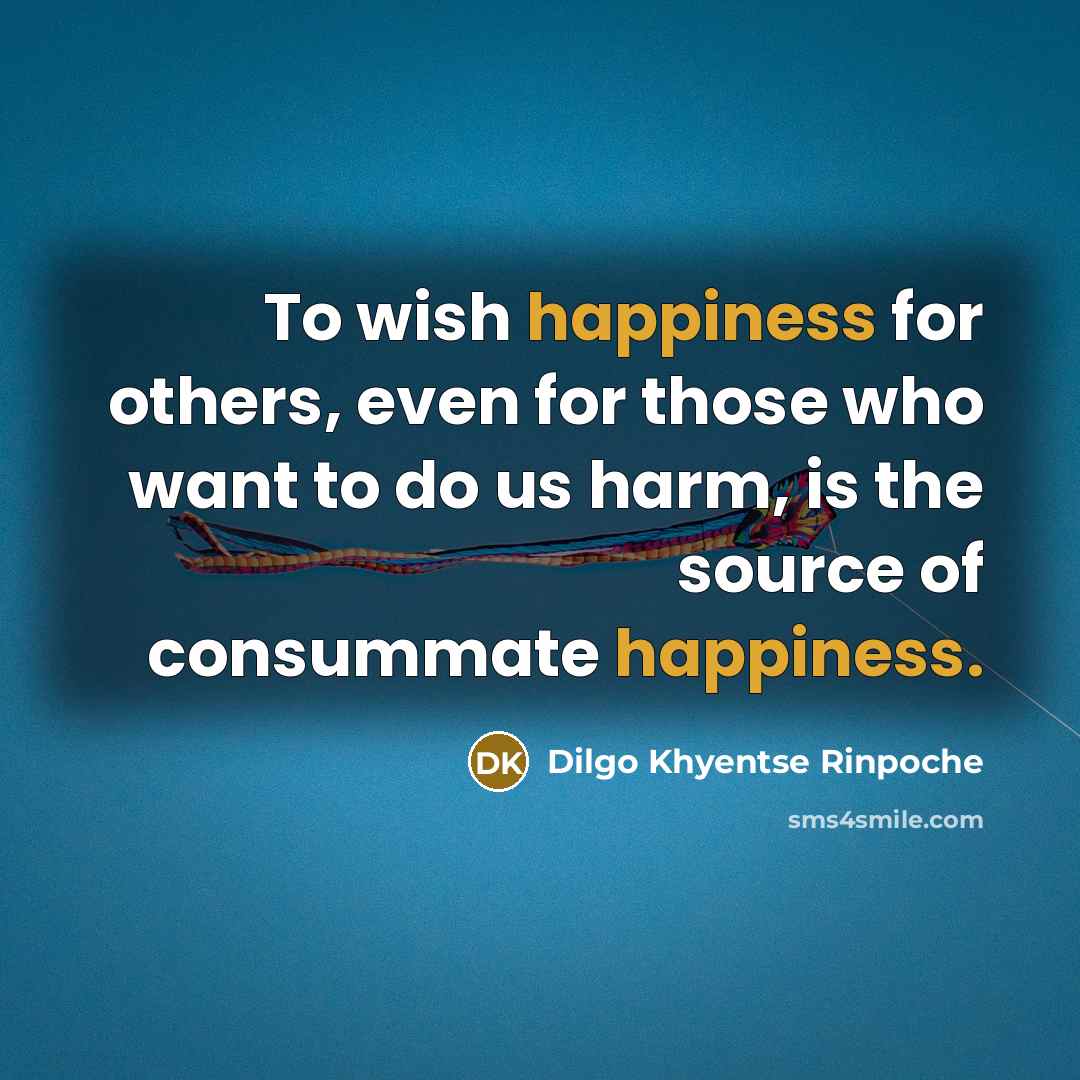 “To wish happiness for others, even for those who want…” quote by Dilgo Khyentse Rinpoche