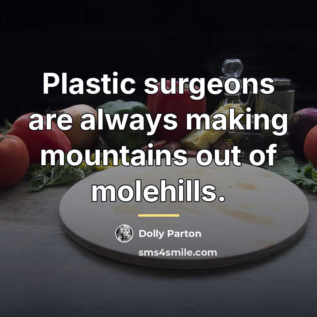 “Plastic surgeons are always making mountains out of molehills.…” quote by Dolly Parton