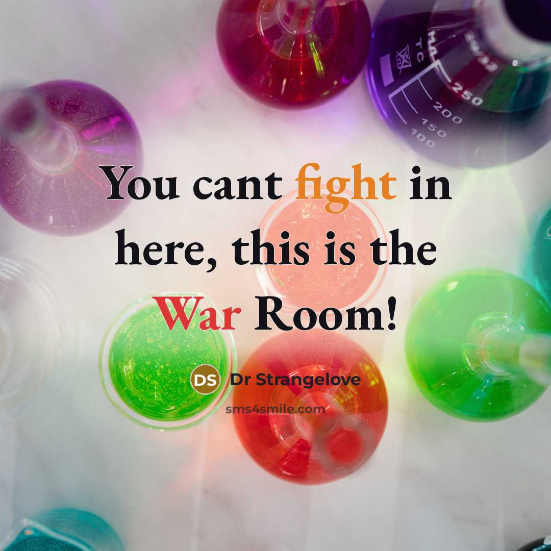 “You cant fight in here, this is the War Room!” quote by Dr Strangelove