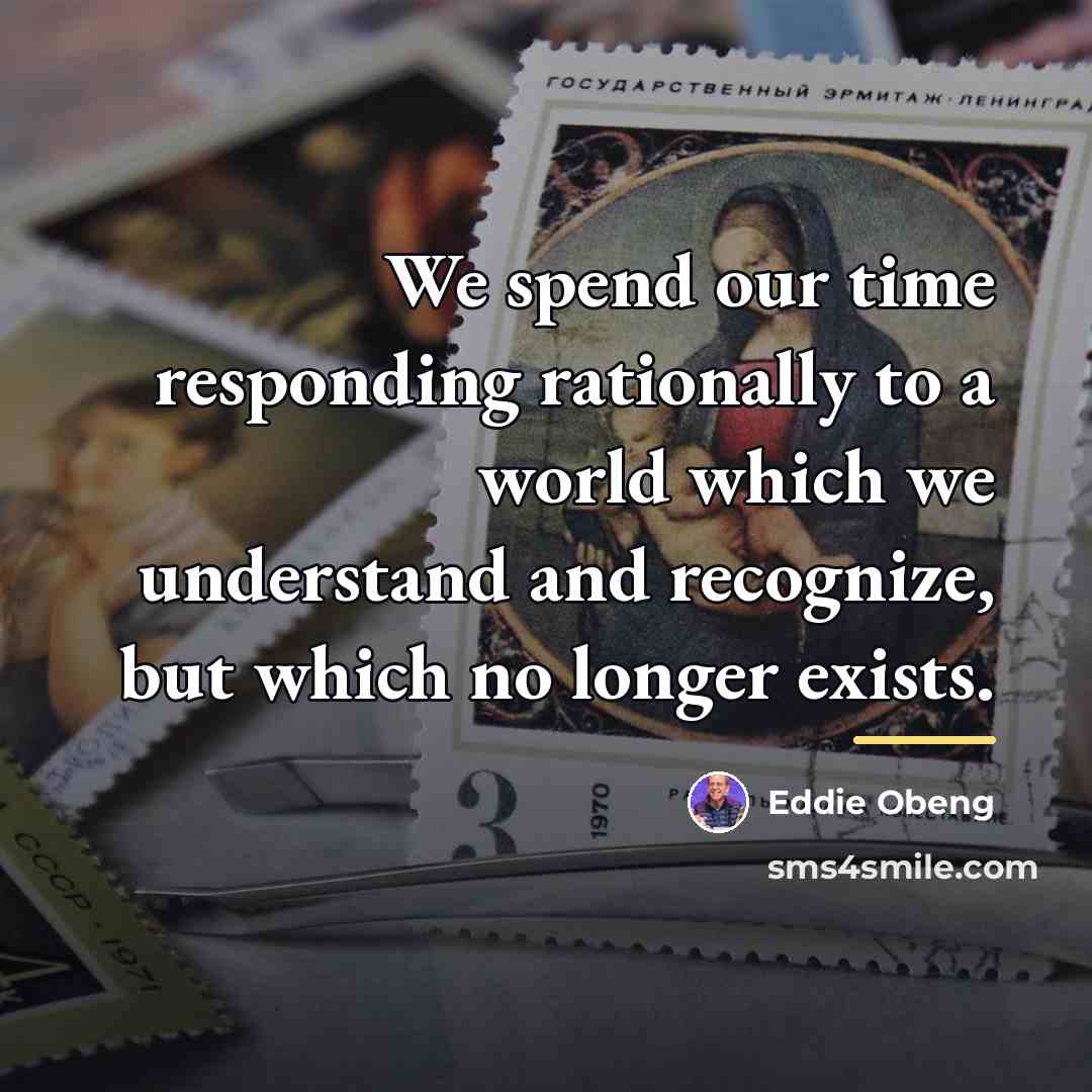 “We spend our time responding rationally to a world which…” quote by Eddie Obeng