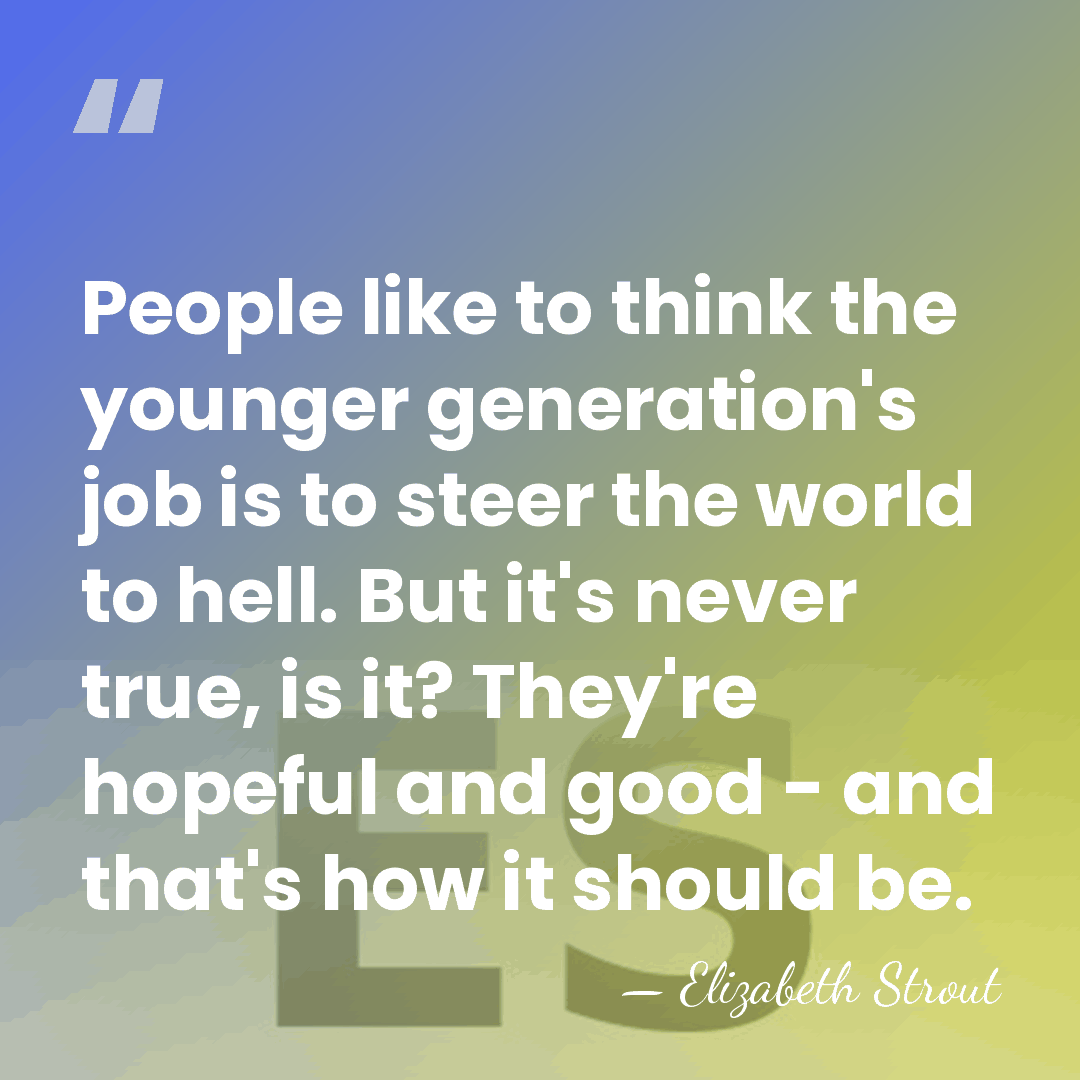 People like to think the younger generation's job is to steer the&hellip; - Elizabeth Strout