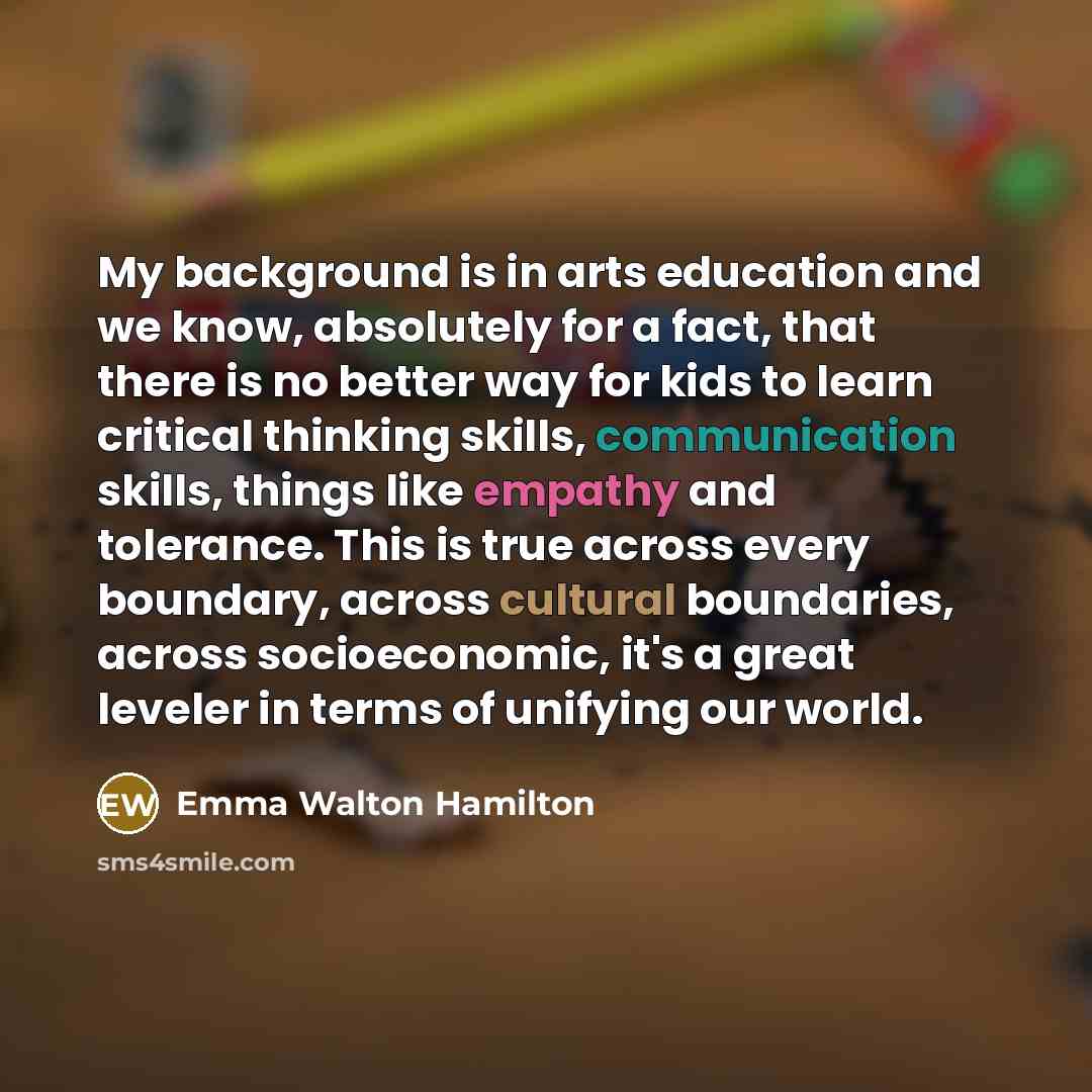 “My background is in arts education and we know, absolutely…” quote by Emma Walton Hamilton