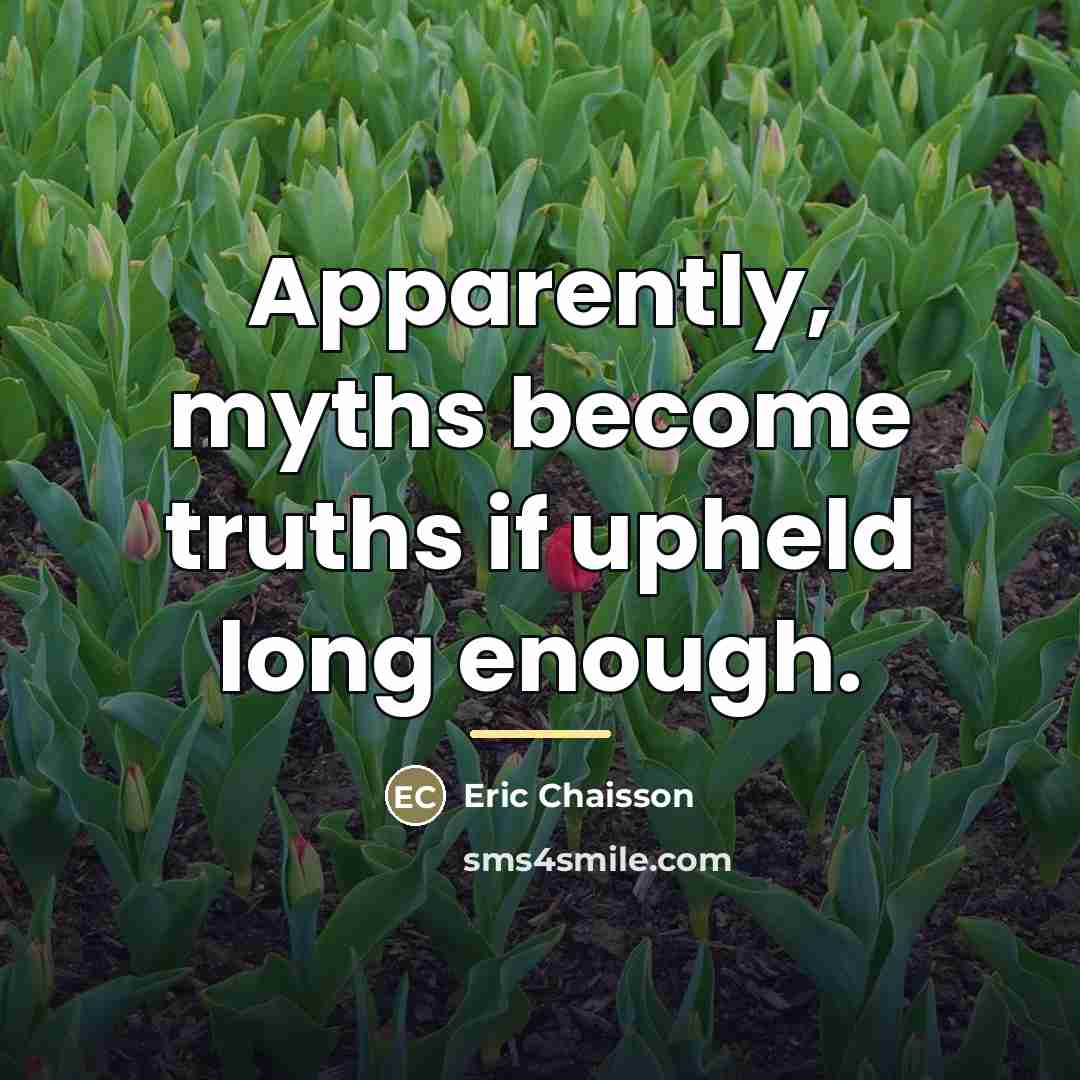 “Apparently, myths become truths if upheld long enough.…” quote by Eric Chaisson