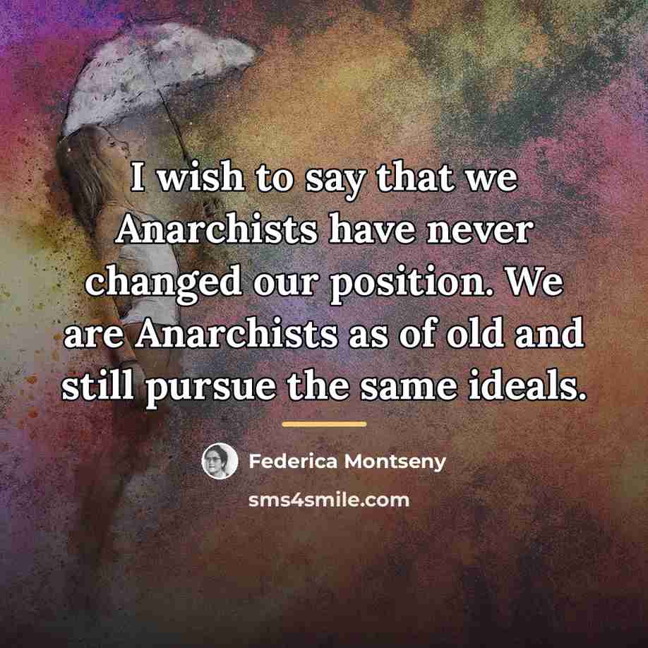 “I wish to say that we Anarchists have never changed…” quote by Federica Montseny