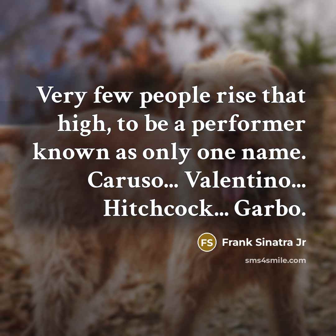 “Very few people rise that high, to be a performer…” quote by Frank Sinatra Jr