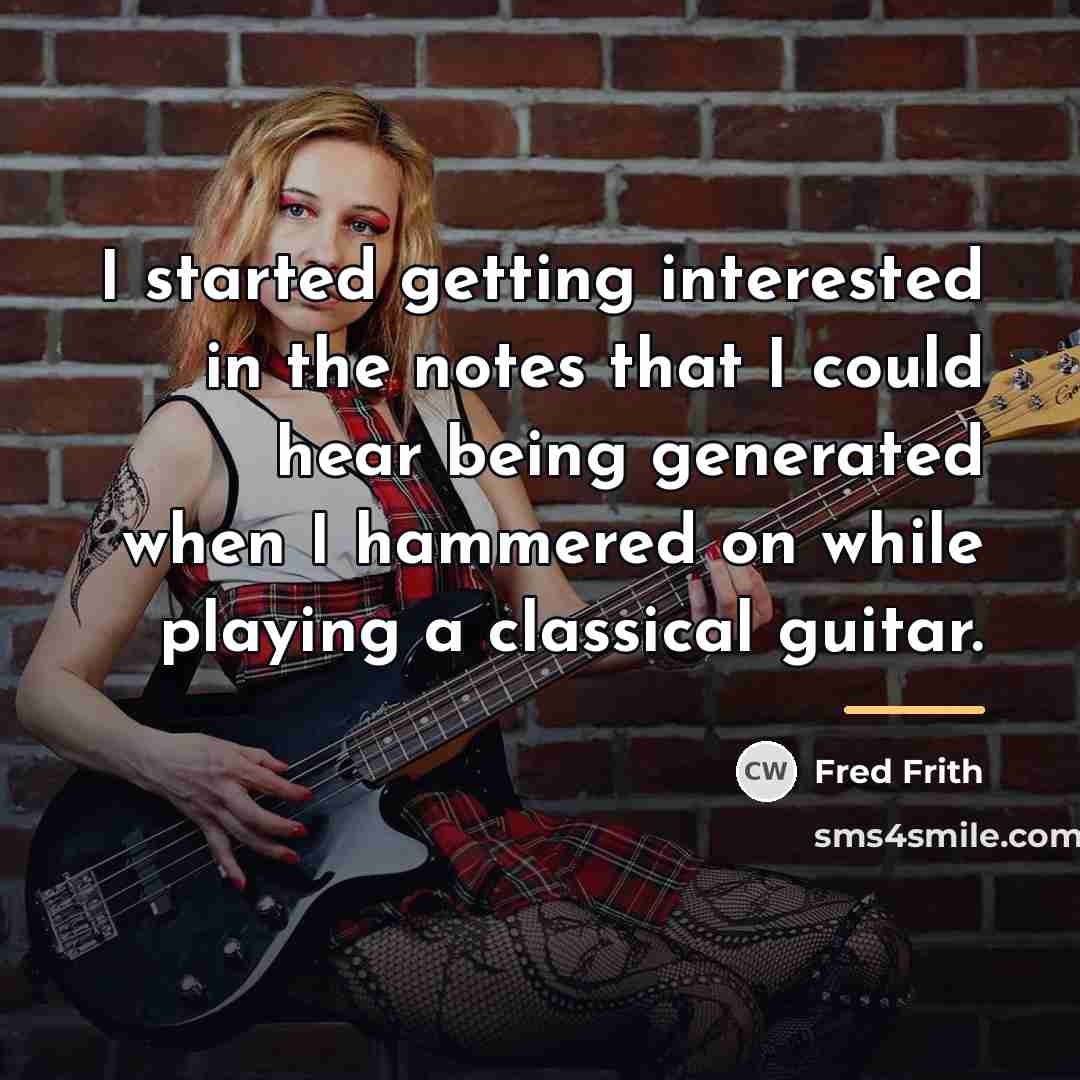 “I started getting interested in the notes that I could…” quote by Fred Frith