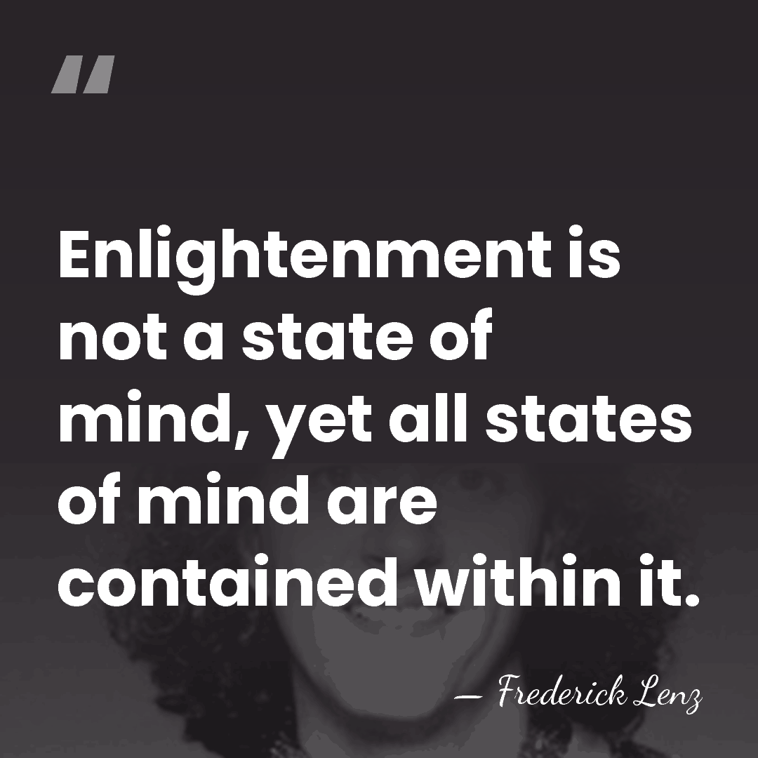 Enlightenment is not a state of mind, yet all states of mind&hellip; - Frederick Lenz