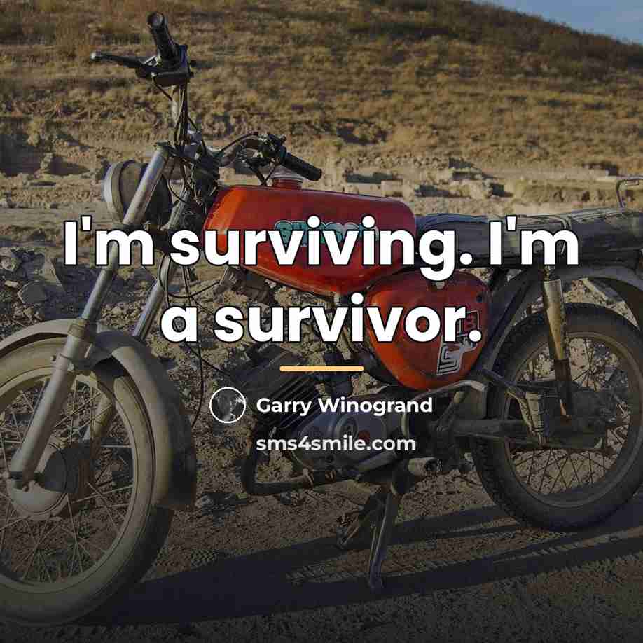 “I'm surviving. I'm a survivor.…” quote by Garry Winogrand