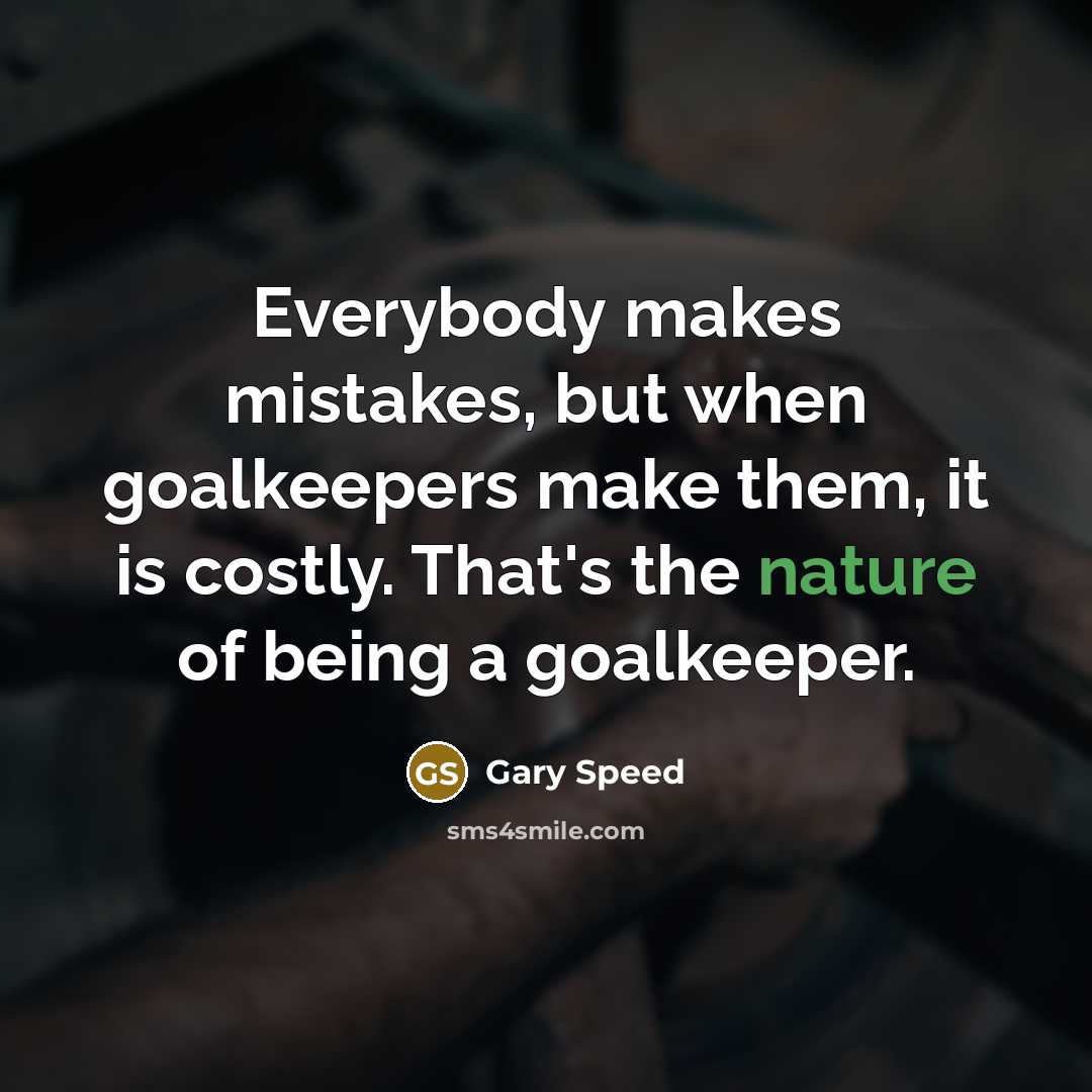 “Everybody makes mistakes, but when goalkeepers make them, it is…” quote by Gary Speed